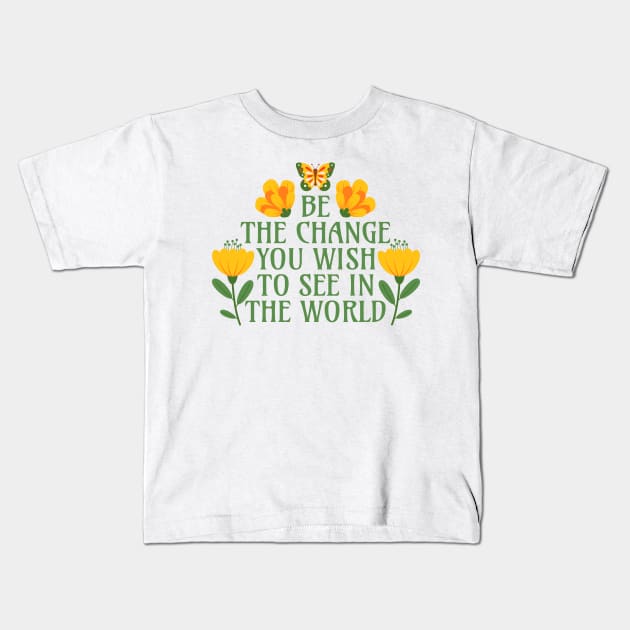 Be the Change You Wish to See in the World Kids T-Shirt by Millusti